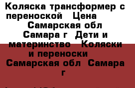 Коляска трансформер с переноской › Цена ­ 4 000 - Самарская обл., Самара г. Дети и материнство » Коляски и переноски   . Самарская обл.,Самара г.